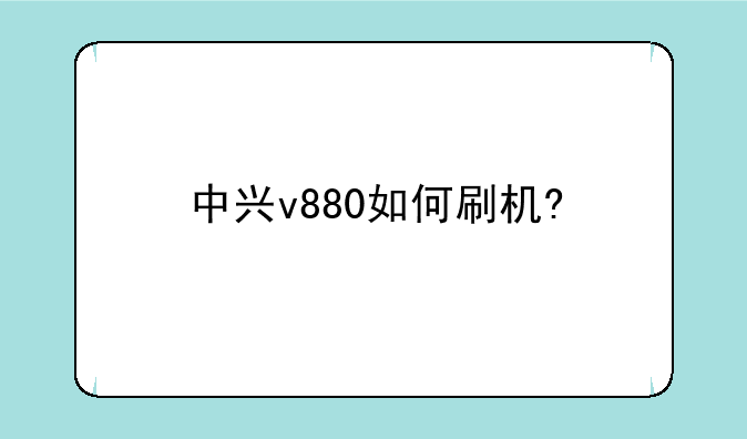 中兴v880如何刷机?