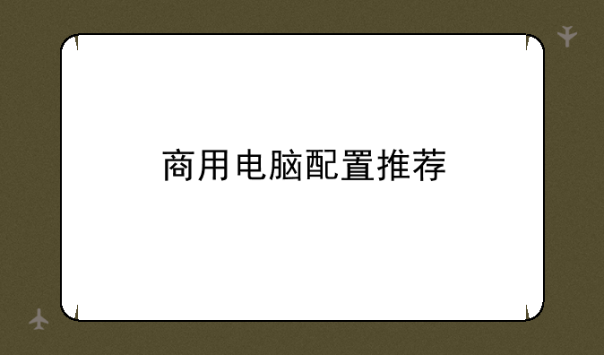 商用电脑配置推荐