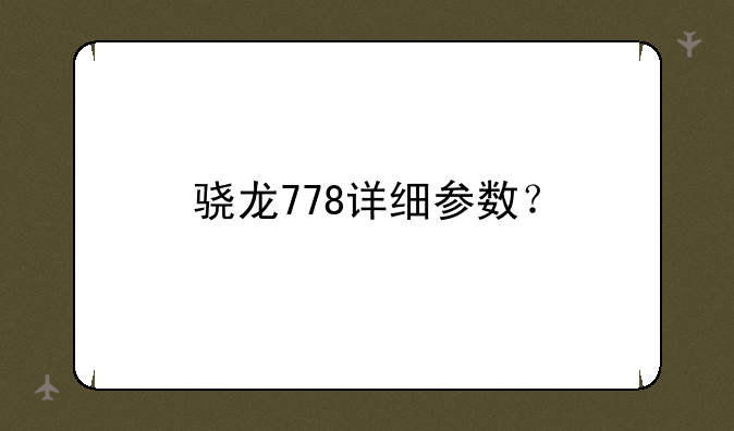 骁龙778详细参数？