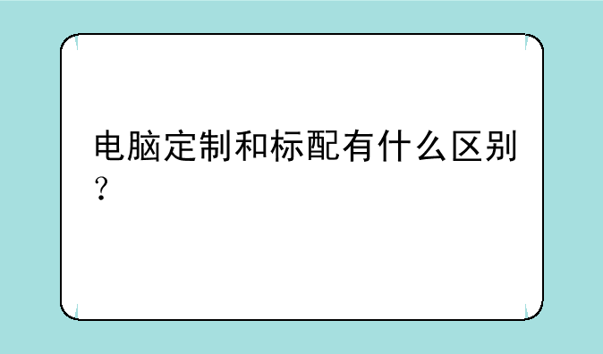电脑定制和标配有什么区别？