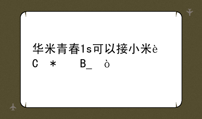 华米青春1s可以接小米运动吗？