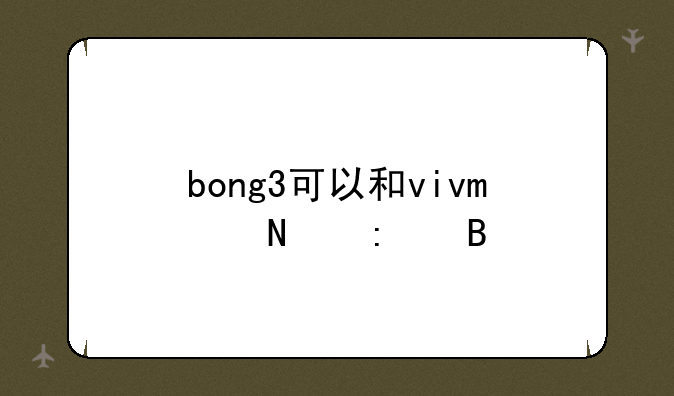 bong3可以和vivo链接吗