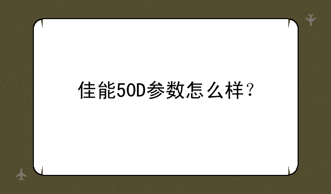 佳能50D参数怎么样？