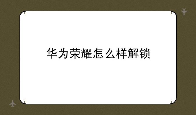 华为荣耀怎么样解锁