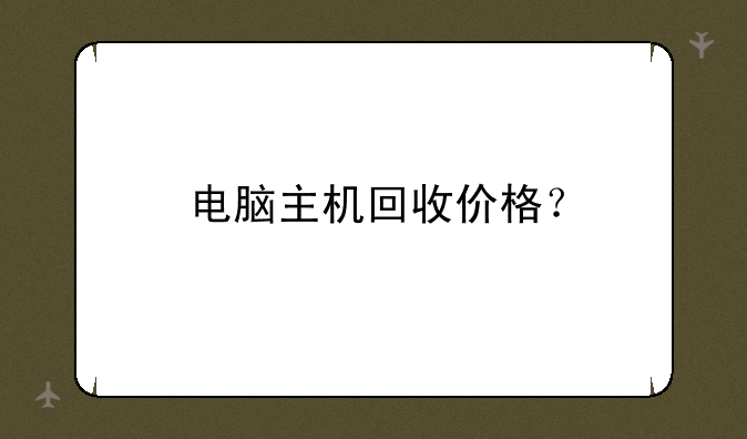 电脑主机回收价格？