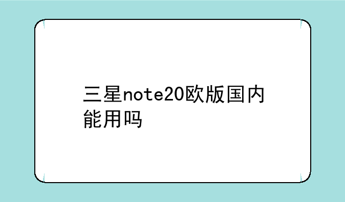 三星note20欧版国内能用吗