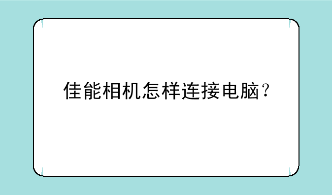 佳能相机怎样连接电脑？