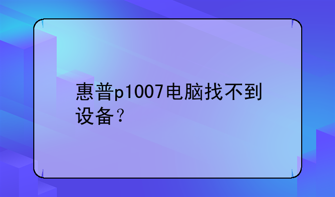 惠普p1007电脑找不到设备？