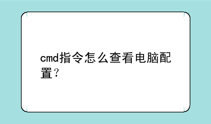 cmd指令怎么查看电脑配置？