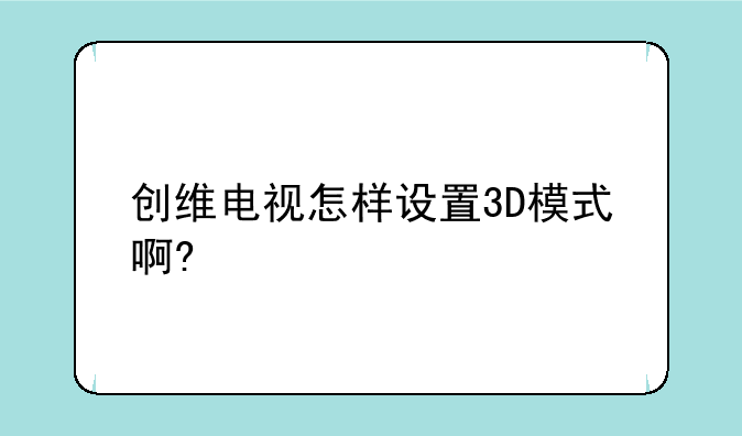 创维电视怎样设置3D模式啊?