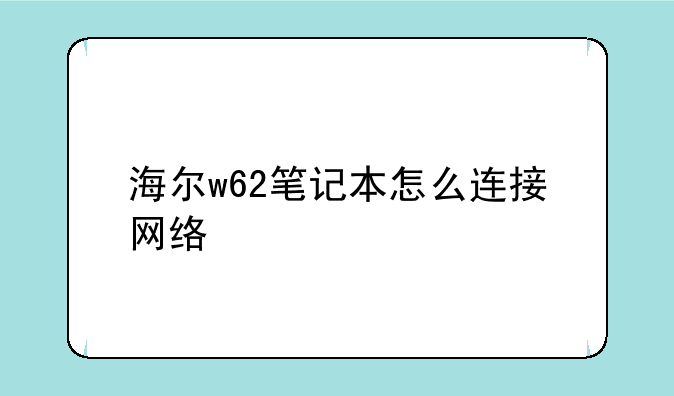 海尔w62笔记本怎么连接网络