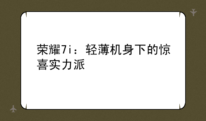 荣耀7i：轻薄机身下的惊喜实力派