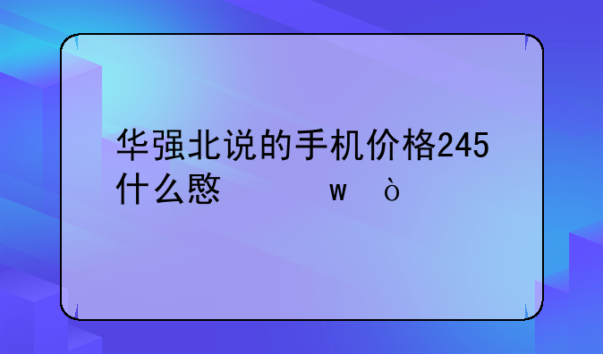 华强北说的手机价格245什么意思？