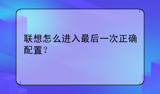 联想怎么进入最后一次正确配置？