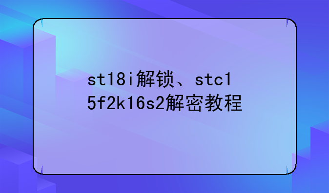 st18i解锁、stc15f2k16s2解密教程