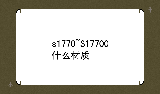 s1770~S17700什么材质
