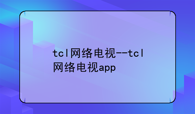 tcl网络电视--tcl网络电视app