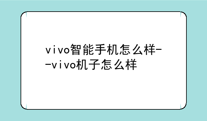 vivo智能手机怎么样--vivo机子怎么样