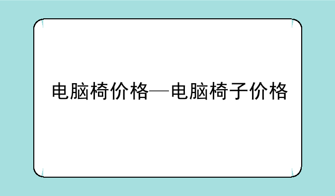 电脑椅价格—电脑椅子价格