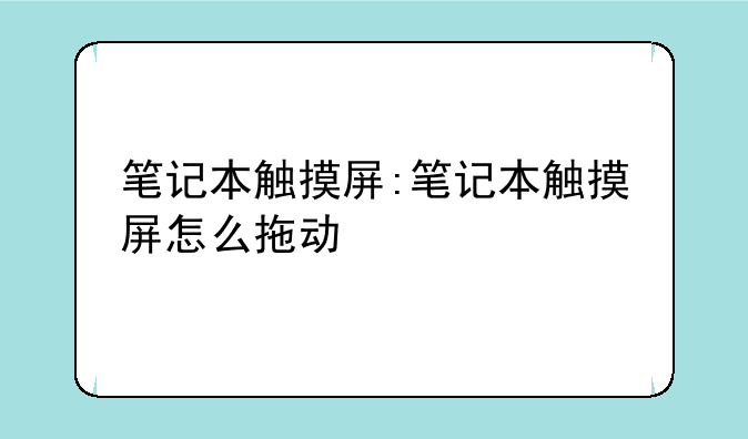 笔记本触摸屏:笔记本触摸屏怎么拖动