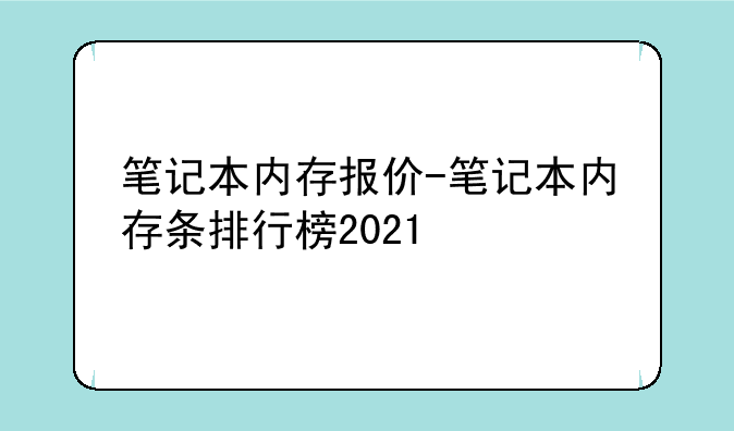 笔记本内存报价-笔记本内存条排行榜2021