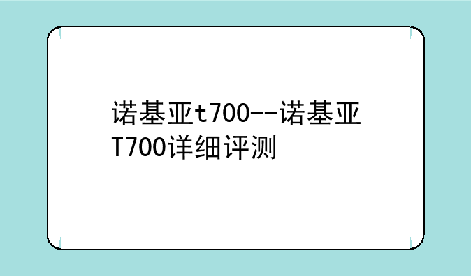 诺基亚t700--诺基亚T700详细评测