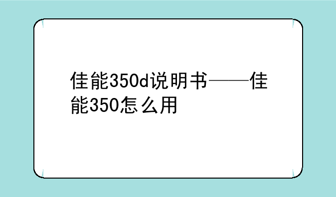 佳能350d说明书——佳能350怎么用