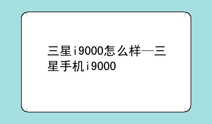 三星i9000怎么样—三星手机i9000