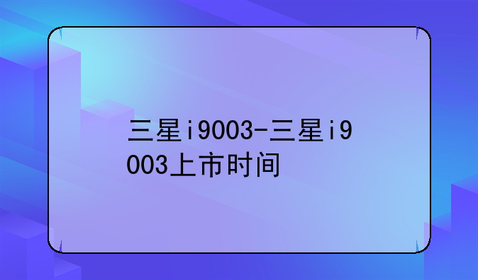 三星i9003-三星i9003上市时间