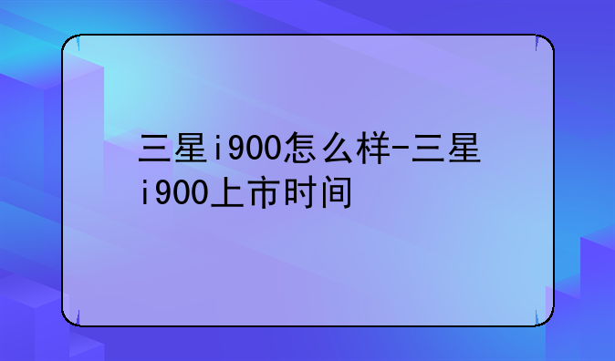 三星i900怎么样-三星i900上市时间