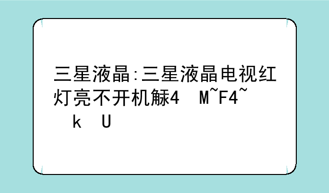 三星液晶:三星液晶电视红灯亮不开机解决方法