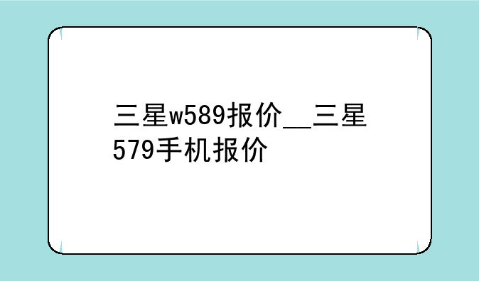 三星w589报价__三星579手机报价
