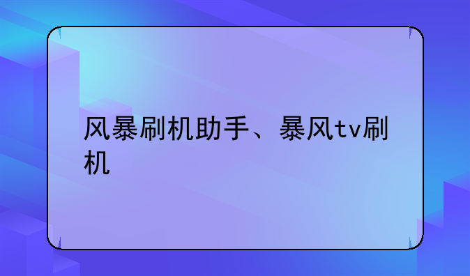 风暴刷机助手、暴风tv刷机