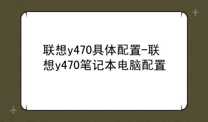联想y470具体配置-联想y470笔记本电脑配置
