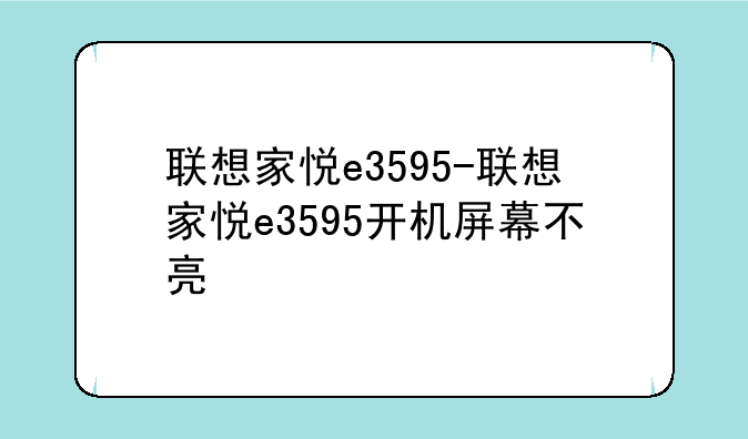 联想家悦e3595-联想家悦e3595开机屏幕不亮