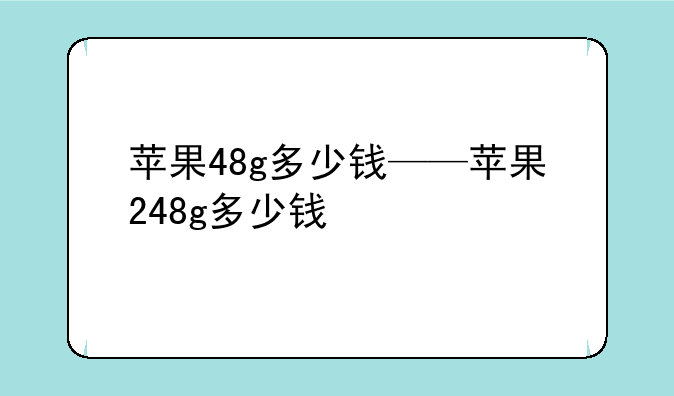 苹果48g多少钱——苹果248g多少钱