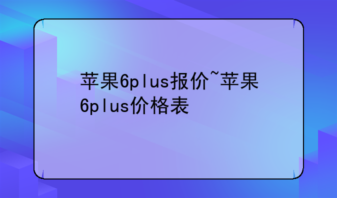 苹果6plus报价~苹果6plus价格表