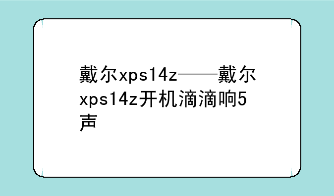 戴尔xps14z——戴尔xps14z开机滴滴响5声