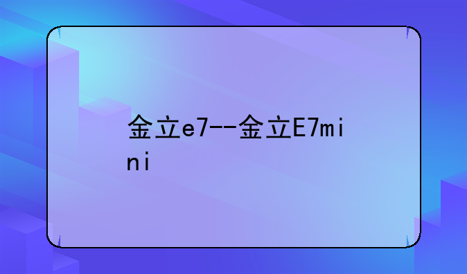 金立e7--金立E7mini