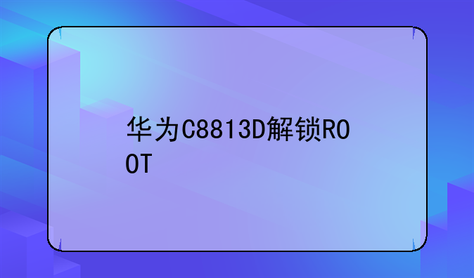 华为C8813D解锁ROOT
