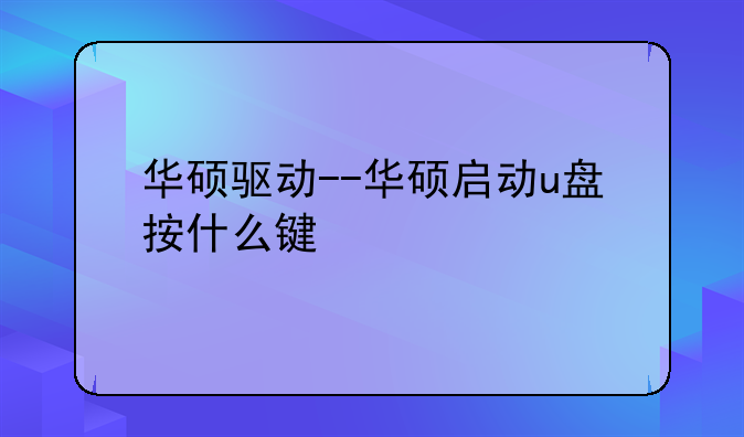 华硕驱动--华硕启动u盘按什么键