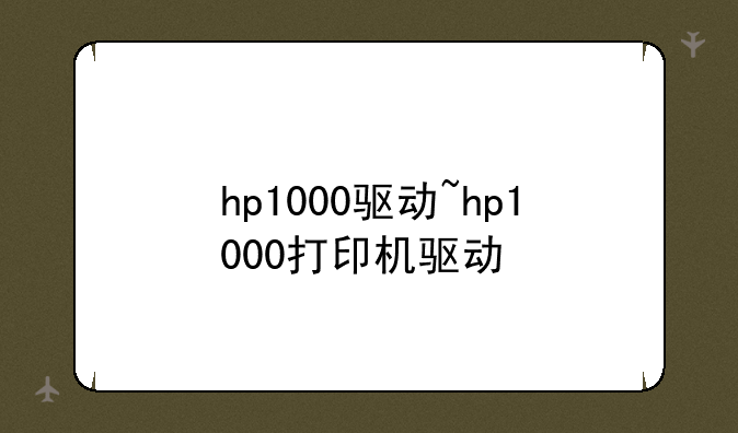 hp1000驱动~hp1000打印机驱动